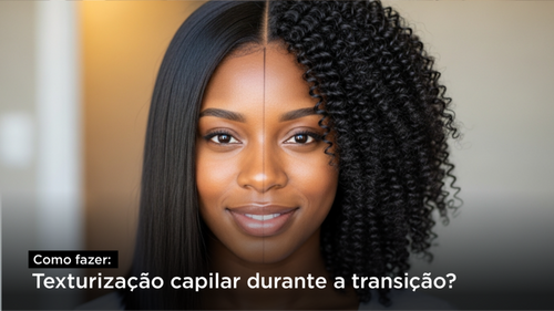 Como fazer texturização capilar durante a transição?